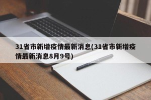 31省市新增疫情最新消息(31省市新增疫情最新消息8月9号)