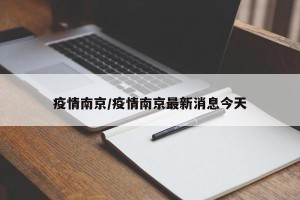 疫情南京/疫情南京最新消息今天