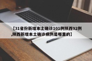 【31省份新增本土确诊101例陕西92例,陕西新增本土确诊病例是哪里的】
