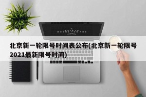 北京新一轮限号时间表公布(北京新一轮限号2021最新限号时间)