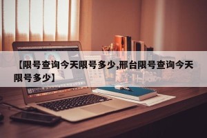 【限号查询今天限号多少,邢台限号查询今天限号多少】