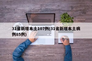 31省新增本土107例(31省新增本土病例85例)
