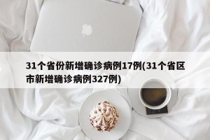 31个省份新增确诊病例17例(31个省区市新增确诊病例327例)