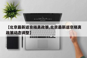 【北京最新返京隔离政策,北京最新返京隔离政策动态调整】