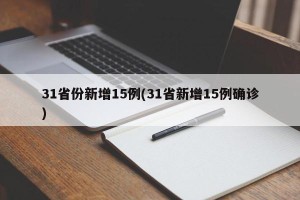 31省份新增15例(31省新增15例确诊)