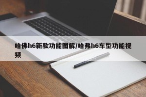 哈佛h6新款功能图解/哈弗h6车型功能视频