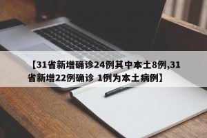 【31省新增确诊24例其中本土8例,31省新增22例确诊 1例为本土病例】
