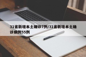 31省新增本土确诊7例/31省新增本土确诊病例55例