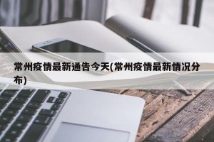 常州疫情最新通告今天(常州疫情最新情况分布)