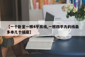 【一个卧室一根4平房线,一根四平方的线最多串几个插座】
