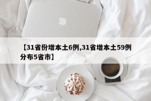 【31省份增本土6例,31省增本土59例分布5省市】
