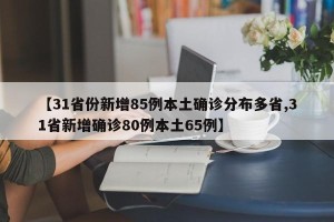 【31省份新增85例本土确诊分布多省,31省新增确诊80例本土65例】