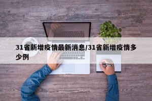 31省新增疫情最新消息/31省新增疫情多少例