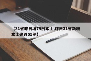 【31省昨日增79例本土,昨日31省新增本土确诊55例】