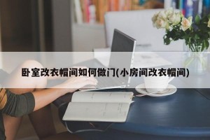 卧室改衣帽间如何做门(小房间改衣帽间)