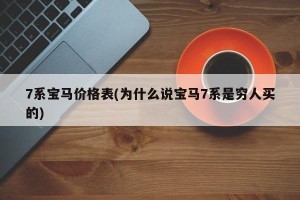 7系宝马价格表(为什么说宝马7系是穷人买的)